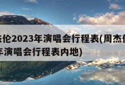 周杰伦2023年演唱会行程表(周杰伦2023年演唱会行程表内地)