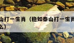 稳如泰山打一生肖（稳如泰山打一生肖最佳答案是什么）