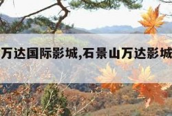 石景山万达国际影城,石景山万达影城电话号码