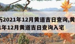 黄历2021年12月黄道吉日查询,黄历2021年12月黄道吉日查询入宅