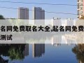 免费起名网免费取名大全,起名网免费取名大全打分测试