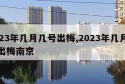 2023年几月几号出梅,2023年几月几号出梅南京