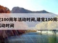 建党100周年活动时间,建党100周年系列活动时间