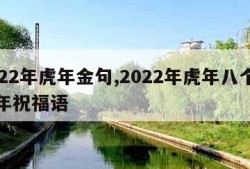 2022年虎年金句,2022年虎年八个字新年祝福语