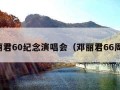 邓丽君60纪念演唱会（邓丽君66周年）