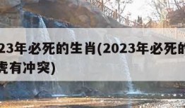 2023年必死的生肖(2023年必死的生肖虎有冲突)