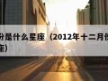 二月份是什么星座（2012年十二月份是什么星座）