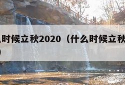 什么时候立秋2020（什么时候立秋2023年）