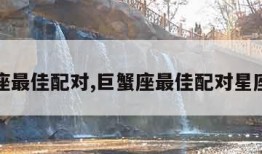 巨蟹座最佳配对,巨蟹座最佳配对星座情侣