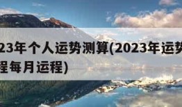 2023年个人运势测算(2023年运势及运程每月运程)