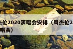 周杰伦2020演唱会安排（周杰伦20201演唱会）