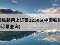 中国铁路网上订票12306(中国铁路12306订票查询)