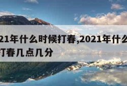 2021年什么时候打春,2021年什么时候打春几点几分