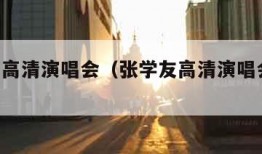 张学友高清演唱会（张学友高清演唱会 下载）