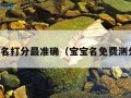 宝宝测名打分最准确（宝宝名免费测分大全）