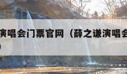 薛之谦演唱会门票官网（薛之谦演唱会门票官网长沙）