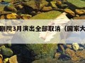 国家大剧院3月演出全部取消（国家大剧院闭馆）