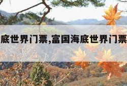 富国海底世界门票,富国海底世界门票残疾人免费吗