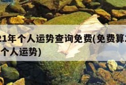 2021年个人运势查询免费(免费算2021年个人运势)