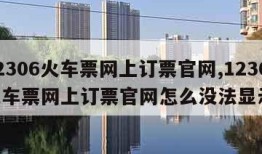 12306火车票网上订票官网,12306火车票网上订票官网怎么没法显示