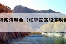 张学友洛阳演唱会（张学友洛阳演唱会是哪一年）