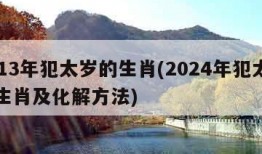 2013年犯太岁的生肖(2024年犯太岁的生肖及化解方法)