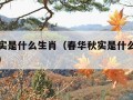 春华秋实是什么生肖（春华秋实是什么生肖再加答案）