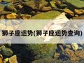 狮子座运势(狮子座运势查询)