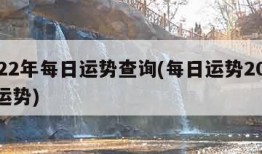 2022年每日运势查询(每日运势2022年运势)