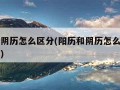 阳历和阴历怎么区分(阳历和阴历怎么区分差多少天)