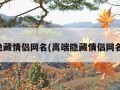 高端隐藏情侣网名(高端隐藏情侣网名王者)