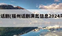 福州话剧(福州话剧演出信息2024年8月7日)