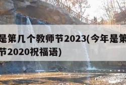 今年是第几个教师节2023(今年是第几个教师节2020祝福语)