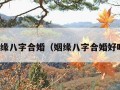 姻缘八字合婚（姻缘八字合婚好吗）