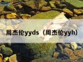 周杰伦yyds（周杰伦yyh）