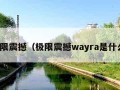 极限震撼（极限震撼wayra是什么）