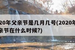 2020年父亲节是几月几号(2020年的父亲节在什么时候?)