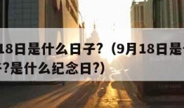 9月18日是什么日子?（9月18日是什么日子?是什么纪念日?）