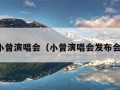 小曾演唱会（小曾演唱会发布会）