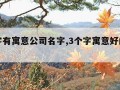 三个字有寓意公司名字,3个字寓意好的公司名