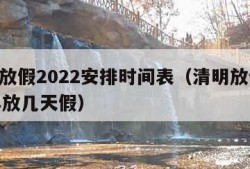 清明放假2022安排时间表（清明放假2021年放几天假）