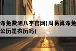 周易算命免费测八字官网(周易算命免费测八字官网公历是农历吗)