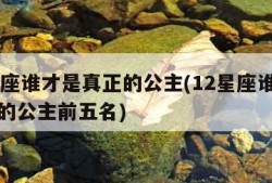 12星座谁才是真正的公主(12星座谁才是真正的公主前五名)