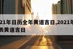 2021年日历全年黄道吉日,2021年日历表黄道吉日