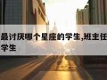 班主任最讨厌哪个星座的学生,班主任讨厌自己班的学生