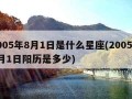 2005年8月1日是什么星座(2005年8月1日阳历是多少)