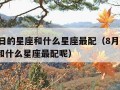 8月1日的星座和什么星座最配（8月1日的星座和什么星座最配呢）