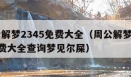 周公解梦2345免费大全（周公解梦2345免费大全查询梦见尔屎）