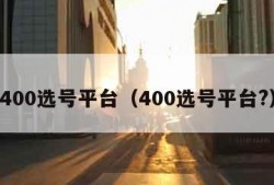 400选号平台（400选号平台?）