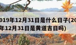 2019年12月31日是什么日子(2019年12月31日是黄道吉日吗)